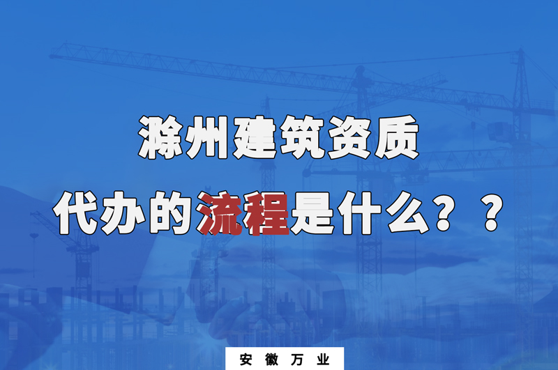 滁州建筑資質(zhì)代辦的流程是什么？