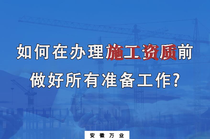 如何在辦理施工資質(zhì)前做好所有準備工作？