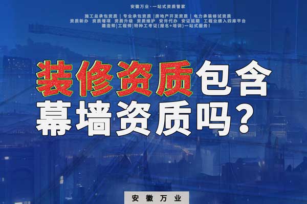 合肥辦理裝飾裝修資質(zhì)包含幕墻資質(zhì)嗎？